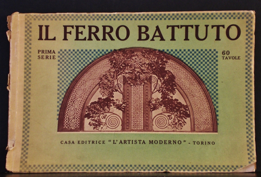 Il Ferro Battuto. Raccolta di lavori eseguiti dai più rinomati artefici. Prima serie