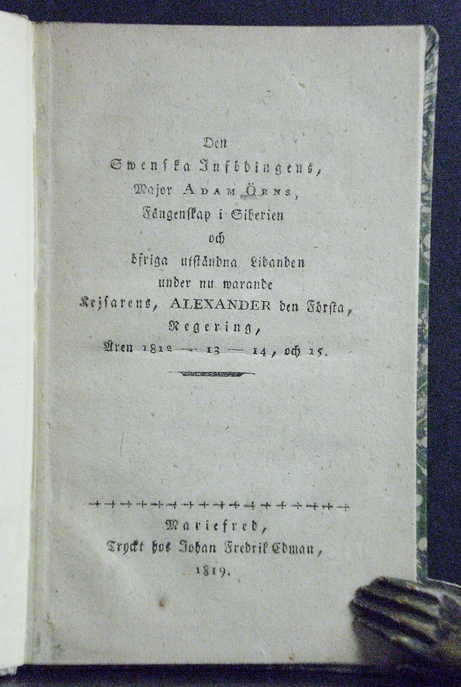 Örn, Adam: Den Swenska Infödingens, Major Adam Örns, fångenskap i Siberien och öfriga utståndna lidanden under nu warande kejsarens, Alexander den första, regering, åren 1812-13,-14 och 15 - Venäjän historia ja maantiede