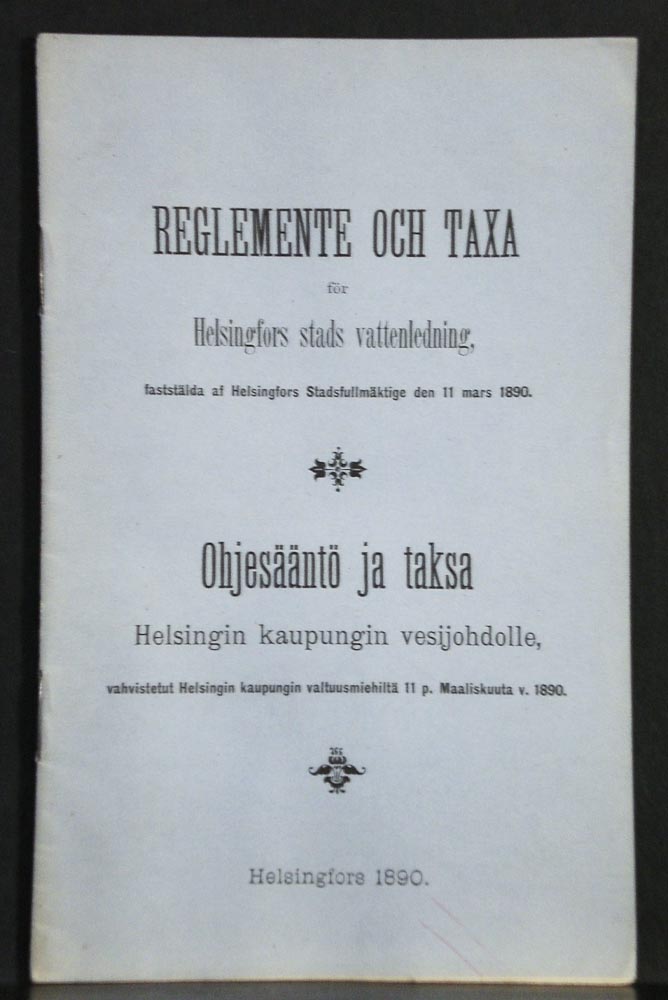 Helsinki - Helsingfors: Reglemente och taxa för Helsingfors stads vattenledning, fastställda af Helsingfors Stadsfullmäktige den 11 mars 1890. Ohjesääntö ja taksa Helsingin kaupungin vesijohdolle, vahvistetut Helsingin kaupungin valtuusmiehiltä 11 p. maaliskuuta v. 1890 - kaupungit