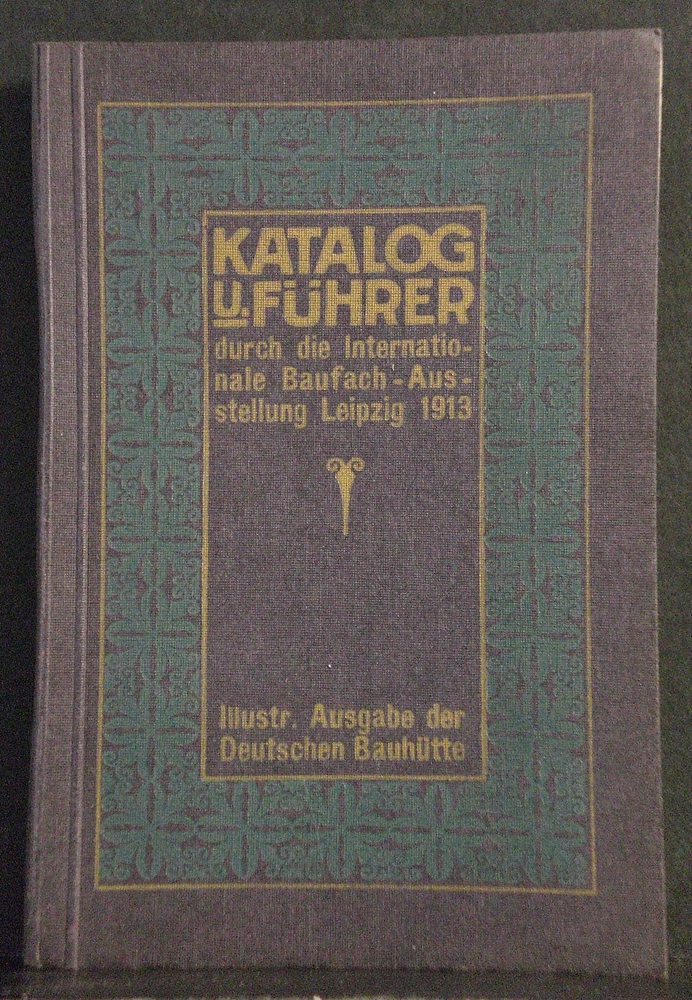 Fachmännischer Katalog u. Fûhrer durch die Internationale Baufach-Ausstellung Leipzig 1913