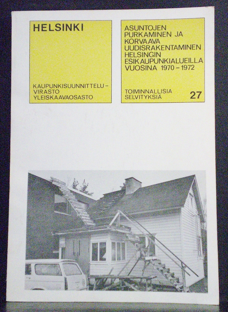 Sundman, Mikael (ed.): Asuntojen purkaminen ja korvaava uudisrakentaminen Helsingin esikaupunkialueilla vuosina 1970-1972. Toiminnallisia selvityksiä, 27