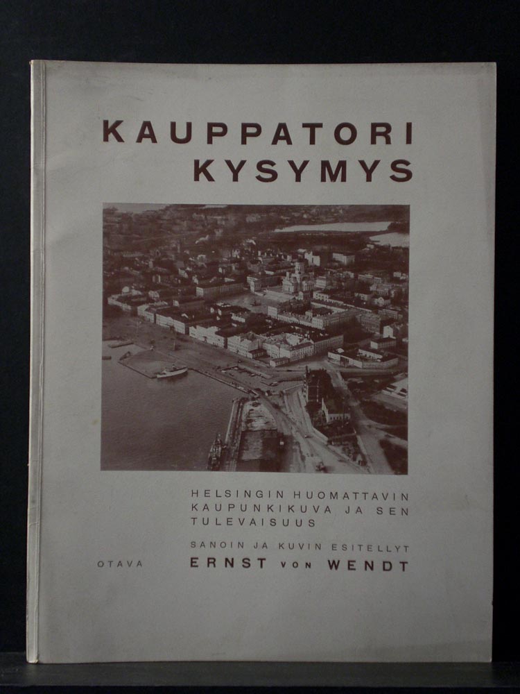 Helsinki - Helsingfors. Wendt von, Ernst: Kauppatori kysymys. Helsingin huomattavin kaupunkikuva ja sen tulevaisuus - kaupungit