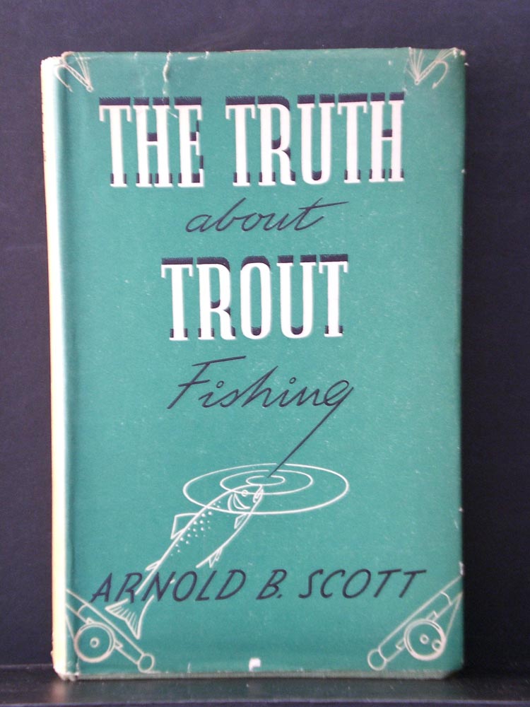 Arnold B. Scott The truth about trout fishing (1951)