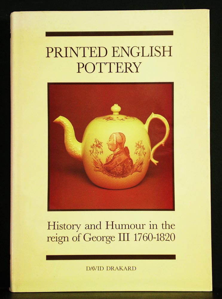 Drakard, David: Printed English Pottery. History and humour in the reign of George III 1760-1820