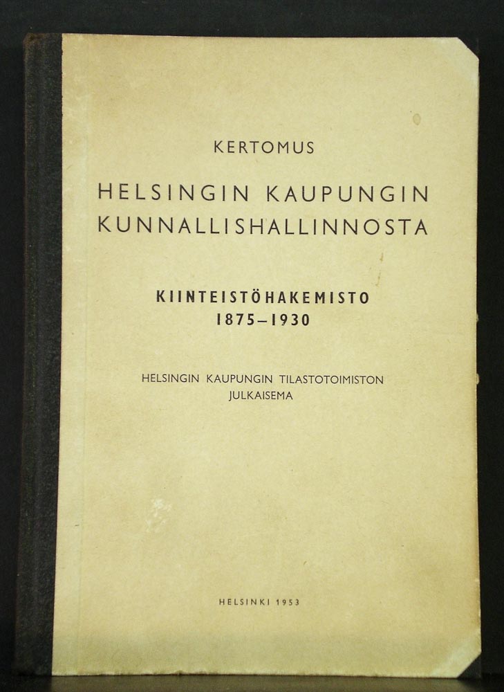Helsinki - Helsingfors: Kertomus Helsingin kaupungin kunnallishallinnosta. Kiinteistöhakemisto 1875-1930