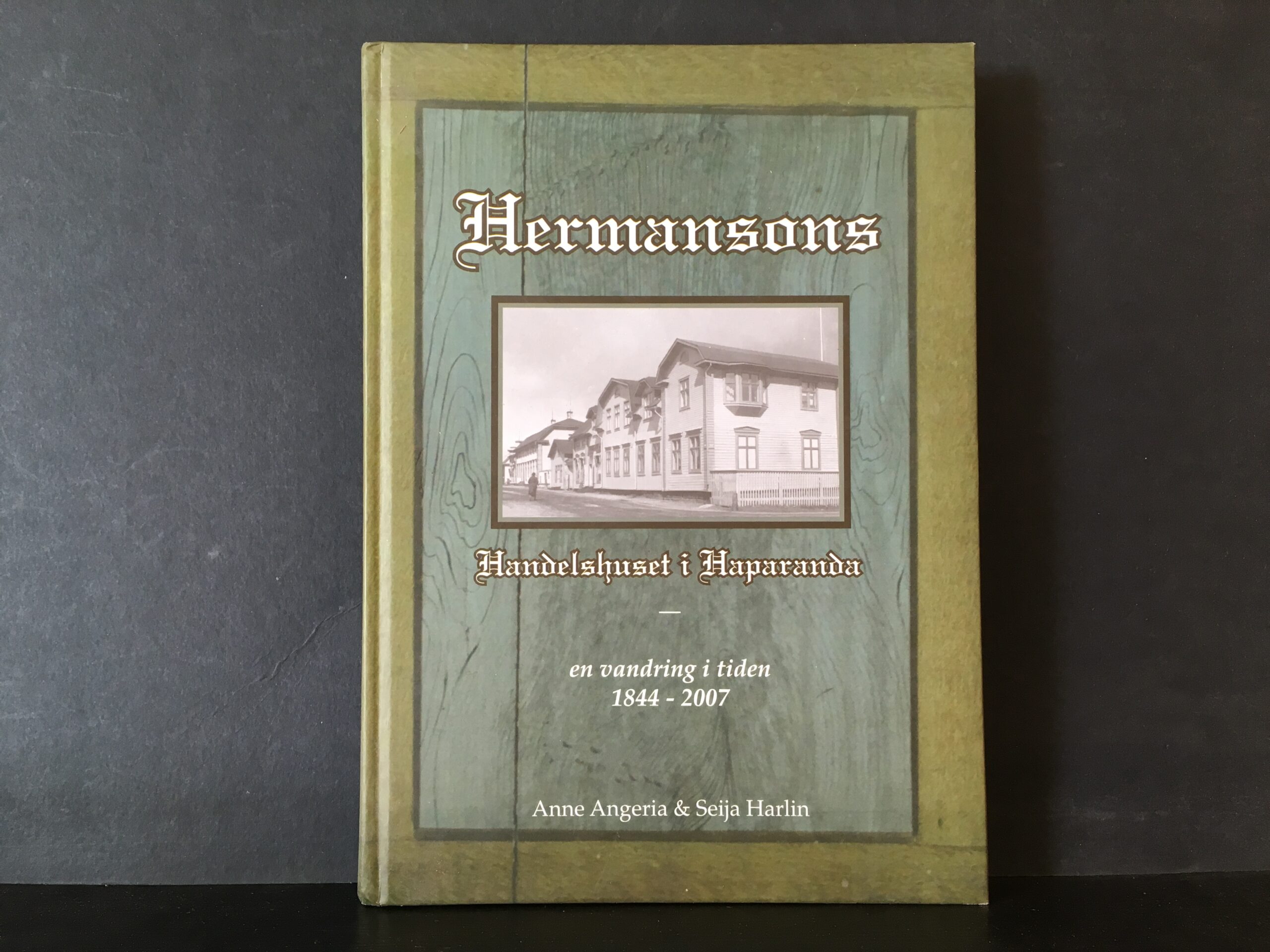 Angeria, Anne & Harlin, Seija: Hermansons, handelshuset i Haparanda - en vandring i tiden 1844-2007. Från Sodankylä till Haparanda