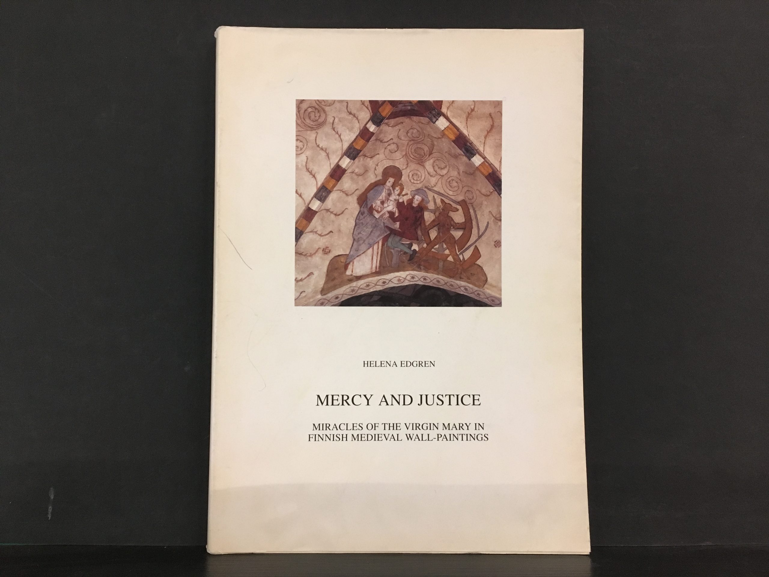 Edgren, Helena: Mercy and Justice. Miracles of the Virgin Mary in Finnish Medieval Wall-paintings